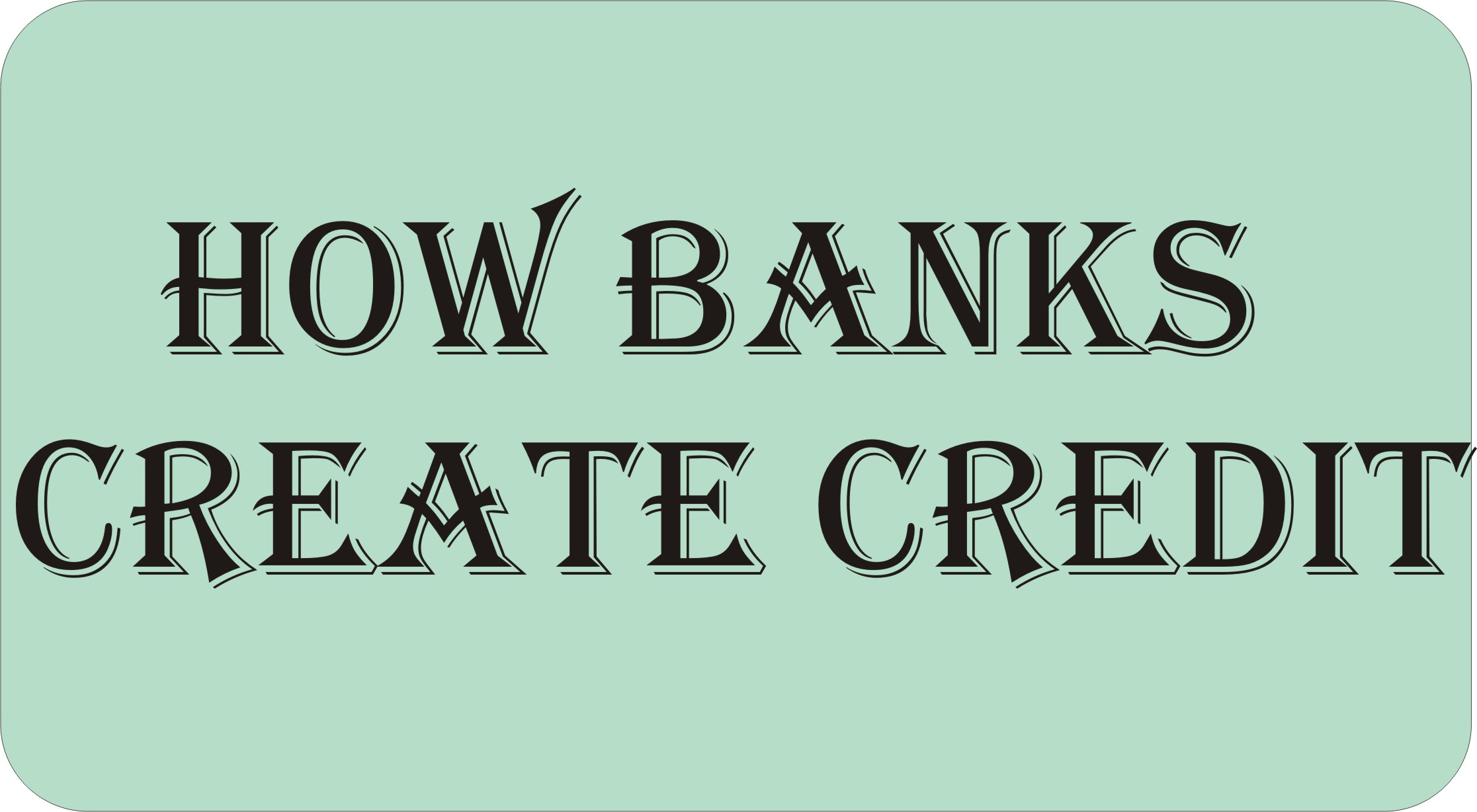 How Banks Create Credit